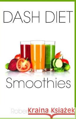 DASH Diet Smoothies: Delicious and Nutritious Smoothies for Great Health Whelans, Robertina 9781941303122 Ordinary Matters Publishing - książka