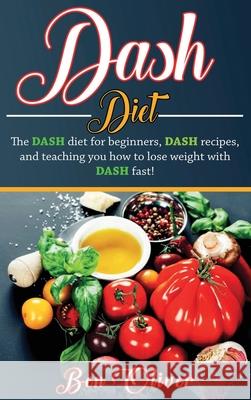 DASH Diet: The Dash diet for beginners, DASH recipes, and teaching you how to lose weight with DASH fast! Ben Oliver 9781761032615 Ingram Publishing - książka