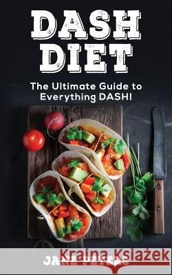 DASH Diet: The Ultimate Guide to Everything DASH! Peters, Jane 9781720776581 Createspace Independent Publishing Platform - książka