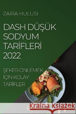 Dash DüŞük Sodyum Tarİflerİ 2022: Şeker Önlemek İçİn Kolay Tarİfler Hulusi, Zaira 9781837890125 Zaira Hulusi - książka