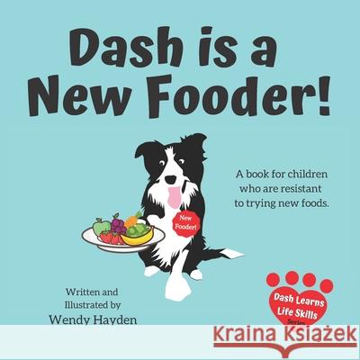 Dash is a New Fooder!: A book for children who are resistant to trying new foods. Wendy Hayden Wendy Hayden 9781671242845 Independently Published - książka