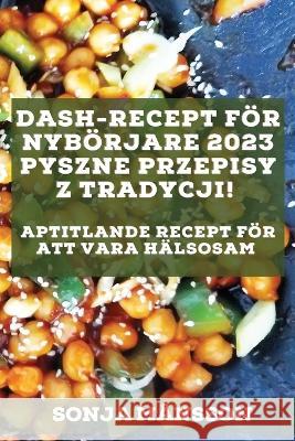 Dash-recept för nybörjare 2023: Aptitlande recept för att vara hälsosam Månsson, Sonja 9781837526772 Sonja Mansson - książka