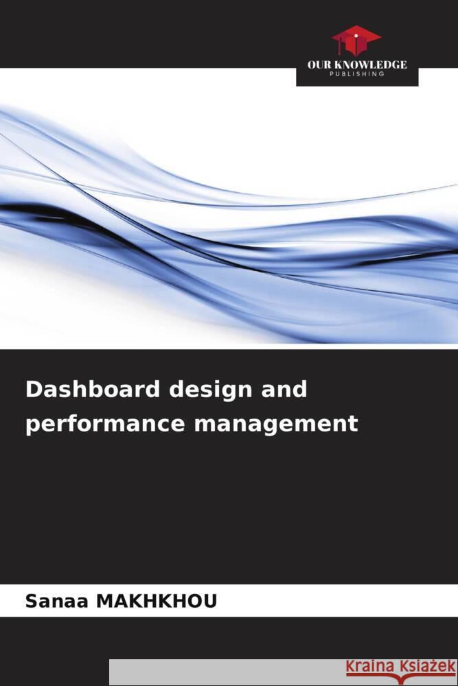 Dashboard design and performance management Sanaa Makhkhou 9786207237272 Our Knowledge Publishing - książka