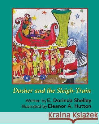 Dasher and the Sleigh-Train Dorinda E Shelley, Eleanor A Hutton 9781643142159 Authors Press - książka