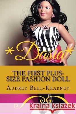 Dasia: The Story Of A Big Beautiful Doll: The First Plus-Size Fashion Doll Bell-Kearney, Audrey 9781544682013 Createspace Independent Publishing Platform - książka