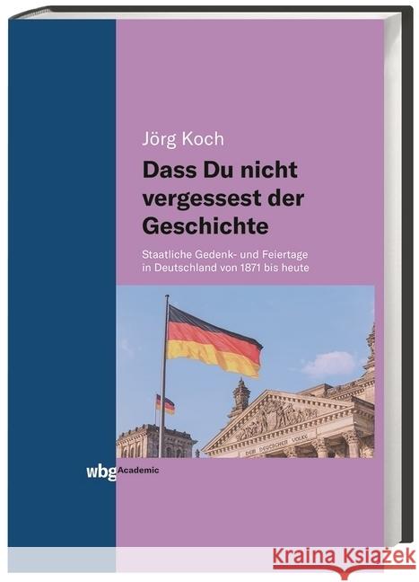Dass Du nicht vergessest der Geschichte : Staatliche Gedenk- und Feiertage in Deutschland von 1871 bis heute Koch, Jörg 9783534401864 WBG Academic - książka