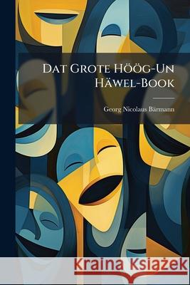 DAT Grote H G-Un H Wel-Book: DAT S ND Dichtels, Rymels Un Burenspillen in Hamborger Plattd Dscher Mundart Georg Nicol Bärmann 9781145058590  - książka