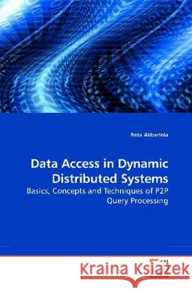 Data Access in Dynamic Distributed Systems : Basics, Concepts and Techniques of P2P Query Processing Akbarinia, Reza   9783639197969 VDM Verlag Dr. Müller - książka