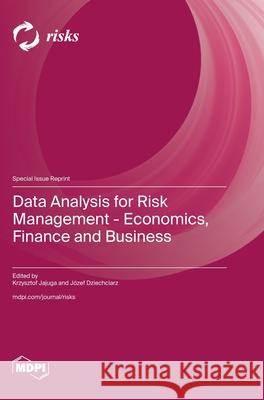 Data Analysis for Risk Management - Economics, Finance and Business Krzysztof Jajuga J?zef Dziechciarz 9783725814169 Mdpi AG - książka