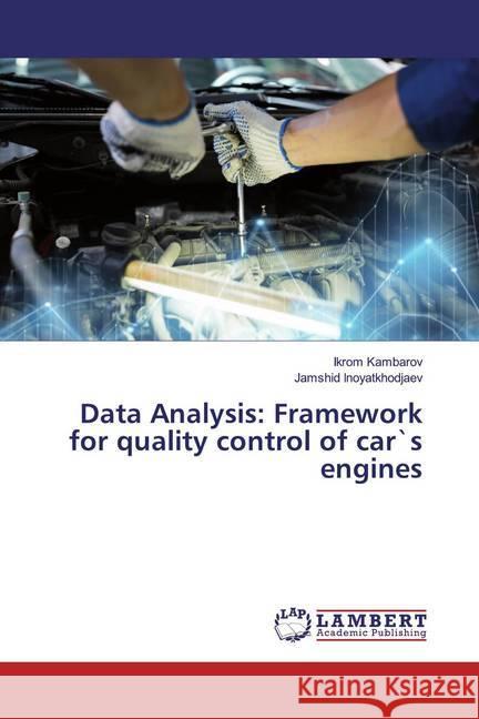 Data Analysis: Framework for quality control of car`s engines Kambarov, Ikrom; Inoyatkhodjaev, Jamshid 9786139578566 LAP Lambert Academic Publishing - książka