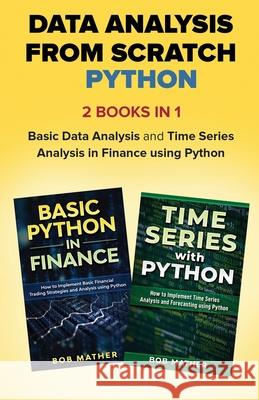 Data Analysis from Scratch with Python Bundle: Basic Data Analysis and Time Series Analysis in Finance using Python Bob Mather 9781922462343 Bob Mather - książka