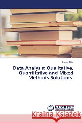 Data Analysis: Qualitative, Quantitative and Mixed Methods Solutions Daniel Chile 9786207843756 LAP Lambert Academic Publishing - książka