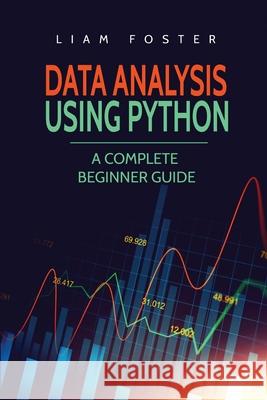 Data Analysis Using Python: A Complete Beginner Guide Liam Foster   9781801490528 17 Books Publishing - książka