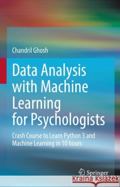 Data Analysis with Machine Learning for Psychologists: Crash Course to Learn Python 3 and Machine Learning in 10 Hours Ghosh, Chandril 9783031146336 Springer International Publishing AG - książka