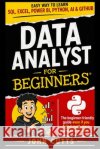 Data Analyst For Beginners: Easy Way to Learn Sql, Excel, Power Bi, Python, AI & Github - Even If You Failed Math Class and Hate Coding Cutts, John 9798186569497 Independently Published