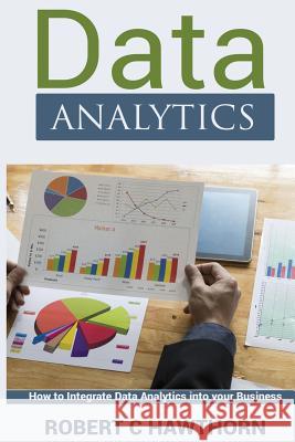 Data Analytics: An Introduction and Explanation into Predictive Analysis (How to Integrate Analytics into Your Business) Hawthorn, Robert C. 9781540551771 Createspace Independent Publishing Platform - książka