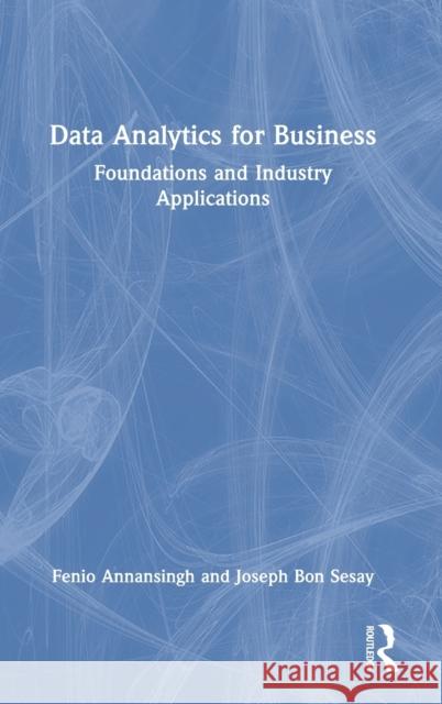 Data Analytics for Business: Foundations and Industry Applications Fenio Annansingh Joseph Bon Sesay 9780367654214 Routledge - książka