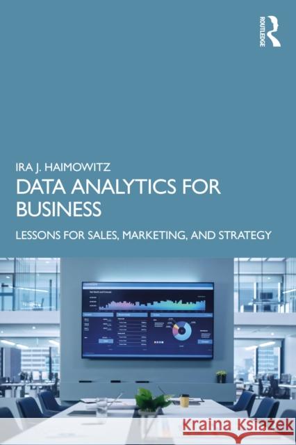 Data Analytics for Business: Lessons for Sales, Marketing, and Strategy Haimowitz, Ira J. 9780367281489 Taylor & Francis Ltd - książka