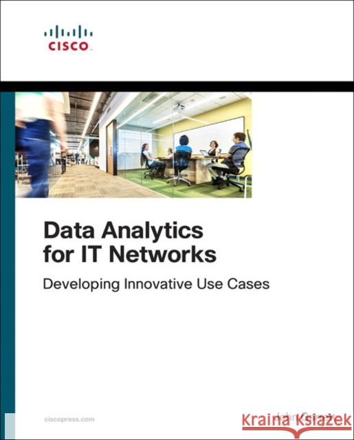 Data Analytics for IT Networks: Developing Innovative Use Cases John Garrett 9781587145131 Pearson Education (US) - książka