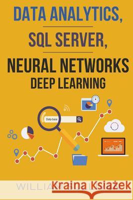 Data Analytics, SQL Server, Neural Networks Deep Learning William Sullivan 9781984927026 Createspace Independent Publishing Platform - książka