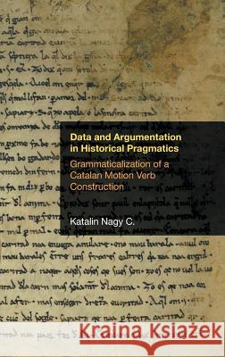 Data and Argumentation in Historical Pragmatics: Grammaticalization of a Catalan Motion Verb Construction Katalin Nag 9781781797464 Equinox Publishing (Indonesia) - książka