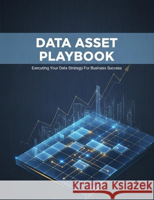 Data Asset Playbook: Executing Your Data Strategy For Business Success Martinez, Daniel 9798170704880 Independently Published - książka