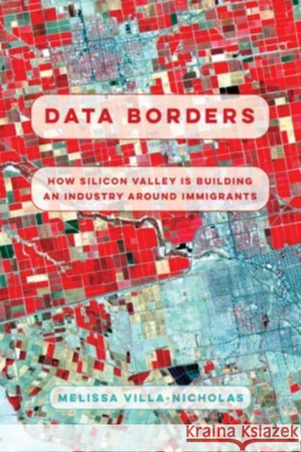Data Borders: How Silicon Valley Is Building an Industry around Immigrants Melissa Villa-Nicholas 9780520386051 University of California Press - książka