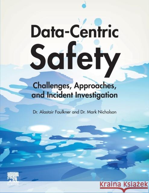 Data-Centric Safety: Challenges, Approaches, and Incident Investigation Alastair Faulkner Mark Nicholson 9780128207901 Elsevier - książka
