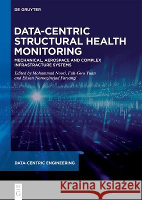 Data-Centric Structural Health Monitoring: Mechanical, Aerospace and Complex Infrastructure Systems Mohammad Noori Fuh-Gwo Yuan Ehsan Noroozinejad Farsangi 9783110791273 de Gruyter - książka