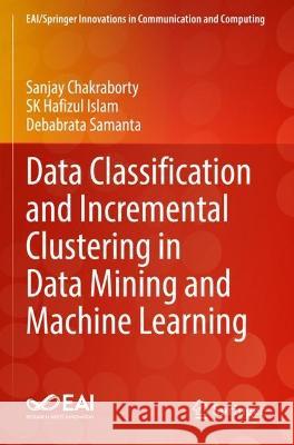 Data Classification and Incremental Clustering in Data Mining and Machine Learning Sanjay Chakraborty, Sk Hafizul Islam, Debabrata Samanta 9783030930905 Springer International Publishing - książka