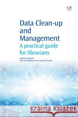 Data Clean-Up and Management: A Practical Guide for Librarians Margaret Hogarth Kenneth Furuta 9781843346722 Chandos Publishing - książka
