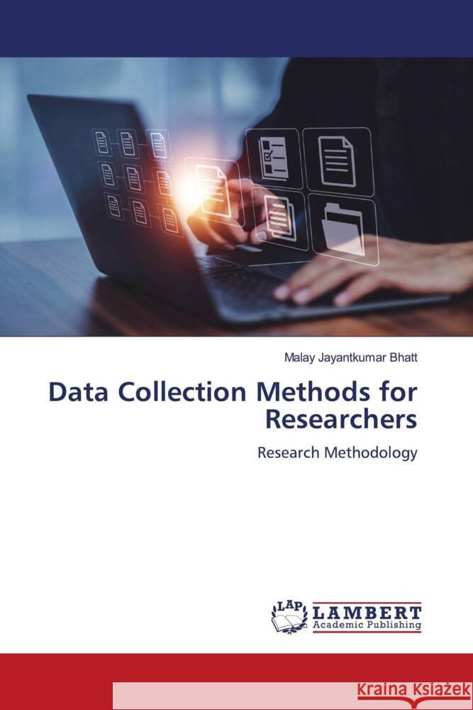 Data Collection Methods for Researchers Malay Jayantkumar Bhatt 9786207472390 LAP Lambert Academic Publishing - książka