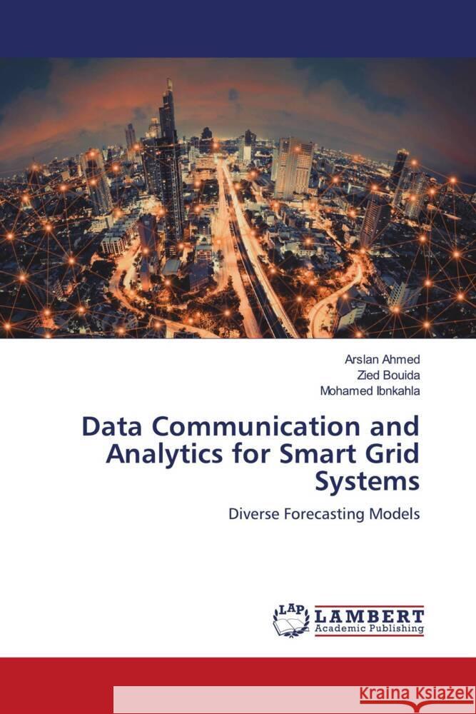 Data Communication and Analytics for Smart Grid Systems Ahmed, Arslan, Bouida, Zied, Ibnkahla, Mohamed 9786202924269 LAP Lambert Academic Publishing - książka