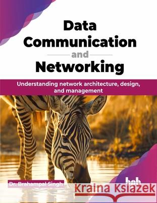 Data Communication and Networking: Understanding network architecture, design, and management (English Edition) Brahampal Singh 9789355519894 Bpb Publications - książka