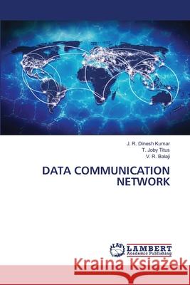 DATA COMMUNICATION NETWORK Kumar, J. R. Dinesh, Titus, T. Joby, Balaji, V. R. 9786207457526 LAP Lambert Academic Publishing - książka