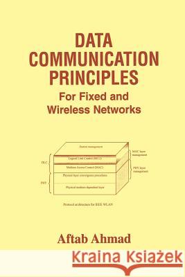 Data Communication Principles: For Fixed and Wireless Networks Ahmad, Aftab 9781475784725 Springer - książka