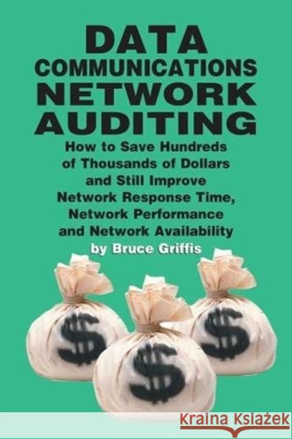 Data Communications Network Auditing: How to Save Hundreds of Thousands of Dollars and Still Improve Network Response Time Network Performance and Net Griffis, Bruce 9781138412170 Taylor and Francis - książka