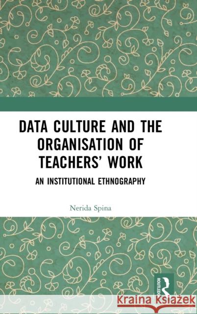 Data Culture and the Organisation of Teachers' Work: An Institutional Ethnography Nerida Spina 9780367173258 Routledge - książka