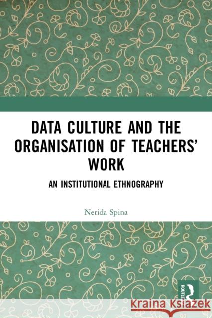 Data Culture and the Organisation of Teachers' Work: An Institutional Ethnography Nerida Spina 9780367517007 Routledge - książka