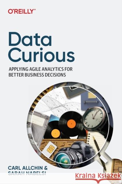 Data Curious: Applying Agile Analytics for Better Business Decisions Carl Allchin 9781098143831 O'Reilly Media - książka