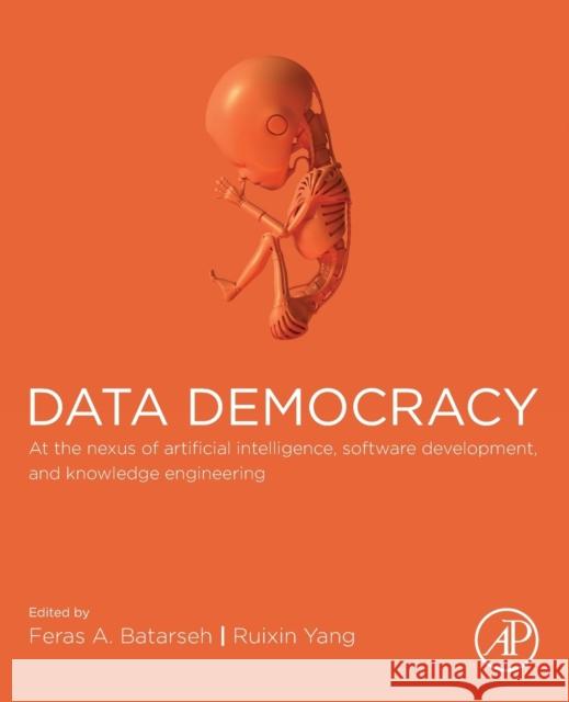 Data Democracy: At the Nexus of Artificial Intelligence, Software Development, and Knowledge Engineering Feras A. Batarseh Ruixin Yang 9780128183663 Academic Press - książka