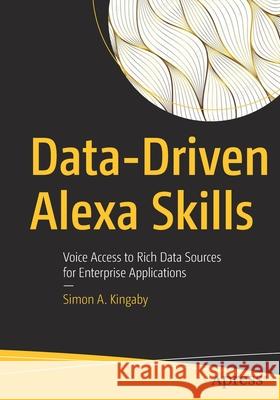 Data-Driven Alexa Skills: Voice Access to Rich Data Sources for Enterprise Applications Kingaby, Simon A. 9781484274484 APress - książka