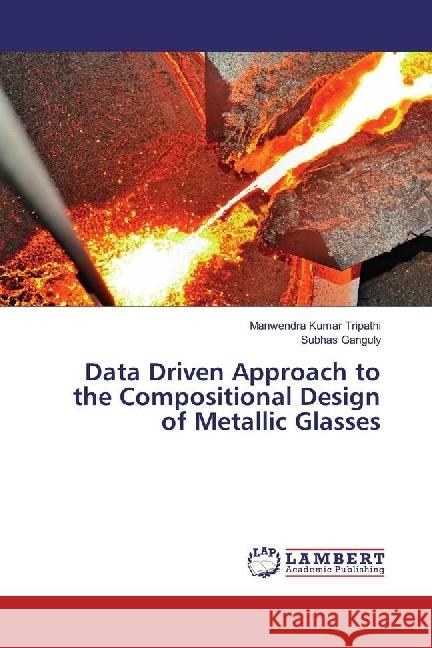 Data Driven Approach to the Compositional Design of Metallic Glasses Tripathi, Manwendra Kumar; Ganguly, Subhas 9786202196697 LAP Lambert Academic Publishing - książka