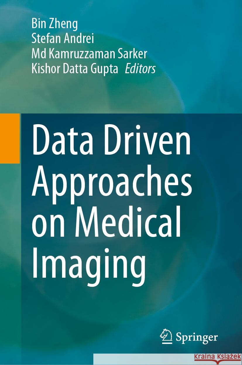 Data Driven Approaches on Medical Imaging Bin Zheng Stefan Andrei MD Kamruzzaman Sarker 9783031477713 Springer - książka