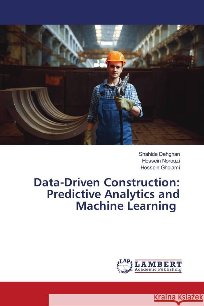 Data-Driven Construction: Predictive Analytics and Machine Learning Shahide Dehghan Hossein Norouzi Hossein Gholami 9786208420109 LAP Lambert Academic Publishing - książka