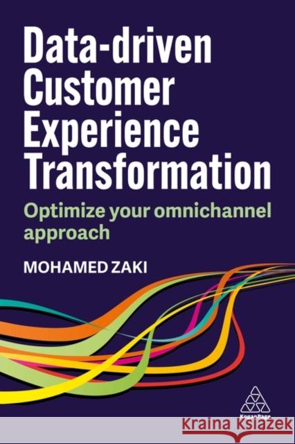 Data-Driven Customer Experience Transformation: Optimize Your Omnichannel Approach Mohamed Zaki 9781398617391 Kogan Page Ltd - książka