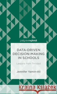 Data-Driven Decision-Making in Schools: Lessons from Trinidad Jennifer Yamin-Ali   9781137429100 Palgrave Macmillan - książka