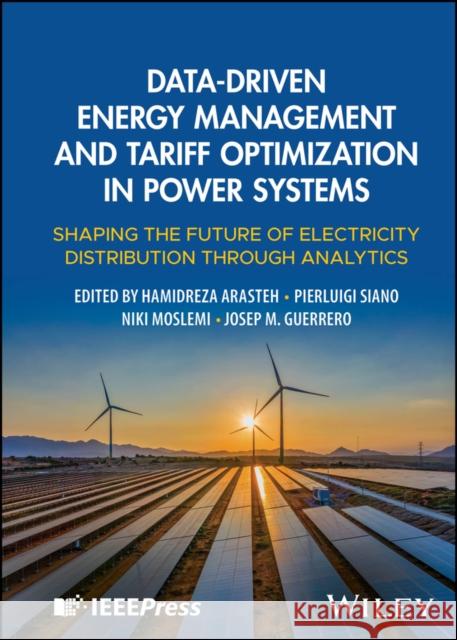 Data-Driven Energy Management and Tariff Optimization in Power Systems: Shaping the Future of Electricity Distribution Through Analytics Hamidreza Arasteh Pierluigi Siano Niki Moslemi 9781394290277 Wiley-IEEE Press - książka