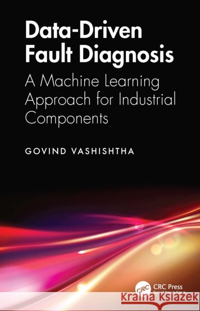 Data-Driven Fault Diagnosis: A Machine Learning Approach for Industrial Components Govind Vashishtha 9781041011637 CRC Press - książka