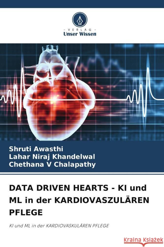 DATA DRIVEN HEARTS - KI und ML in der KARDIOVASZUL?REN PFLEGE Shruti Awasthi Lahar Niraj Khandelwal Chethana V. Chalapathy 9786207068029 Verlag Unser Wissen - książka